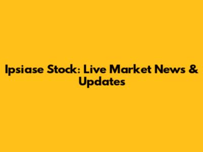 Ipsiase Stock: Live Market News & Updates