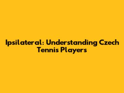 Ipsilateral: Understanding Czech Tennis Players