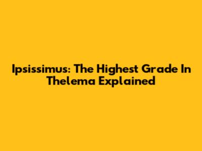 Ipsissimus: The Highest Grade In Thelema Explained