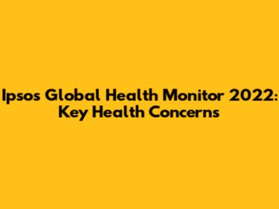 Ipsos Global Health Monitor 2022: Key Health Concerns