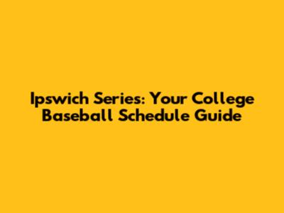 Ipswich Series: Your College Baseball Schedule Guide