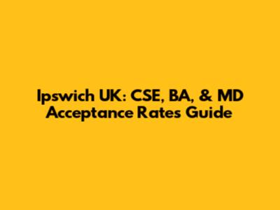 Ipswich UK: CSE, BA, & MD Acceptance Rates Guide