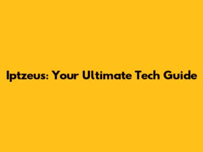 Iptzeus: Your Ultimate Tech Guide