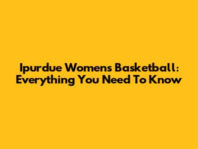 Ipurdue Women's Basketball: Everything You Need To Know