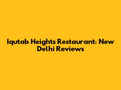 Iqutab Heights Restaurant: New Delhi Reviews