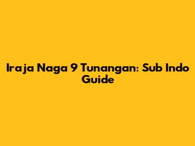 Iraja Naga 9 Tunangan: Sub Indo Guide
