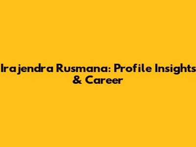 Irajendra Rusmana: Profile Insights & Career