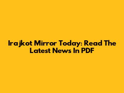 Irajkot Mirror Today: Read The Latest News In PDF