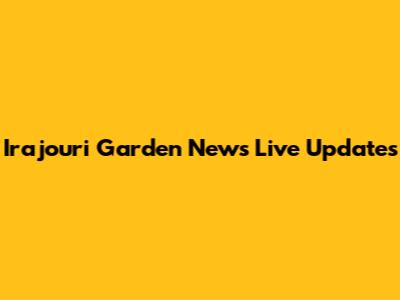 Irajouri Garden News Live Updates