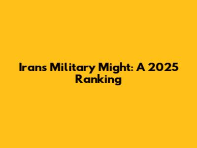 Iran's Military Might: A 2025 Ranking