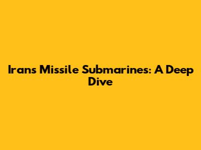 Iran's Missile Submarines: A Deep Dive