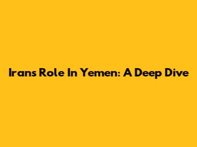 Iran's Role In Yemen: A Deep Dive