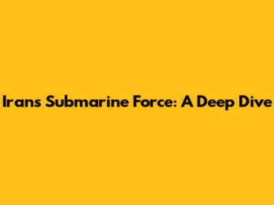 Iran's Submarine Force: A Deep Dive