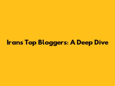Iran's Top Bloggers: A Deep Dive