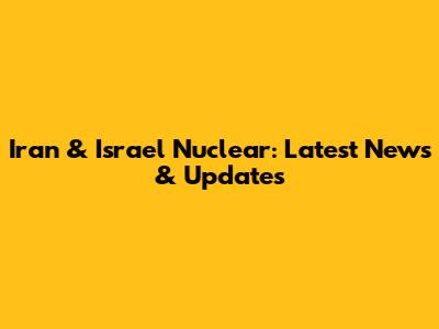 Iran & Israel Nuclear: Latest News & Updates