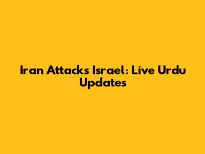 Iran Attacks Israel: Live Urdu Updates
