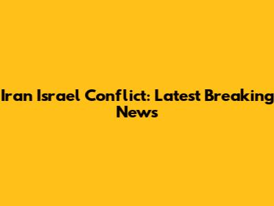 Iran Israel Conflict: Latest Breaking News