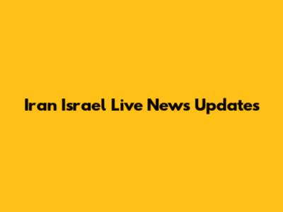 Iran Israel Live News Updates