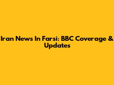Iran News In Farsi: BBC Coverage & Updates