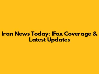 Iran News Today: IFox Coverage & Latest Updates
