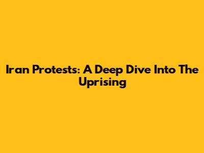 Iran Protests: A Deep Dive Into The Uprising