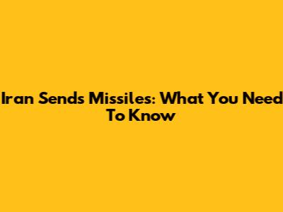 Iran Sends Missiles: What You Need To Know