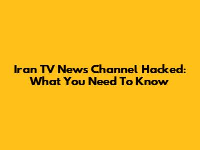 Iran TV News Channel Hacked: What You Need To Know