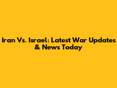 Iran Vs. Israel: Latest War Updates & News Today