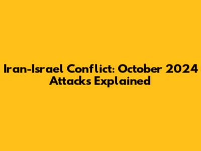 Iran-Israel Conflict: October 2024 Attacks Explained