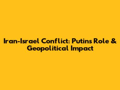 Iran-Israel Conflict: Putin's Role & Geopolitical Impact