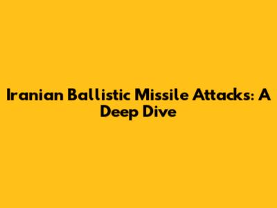 Iranian Ballistic Missile Attacks: A Deep Dive