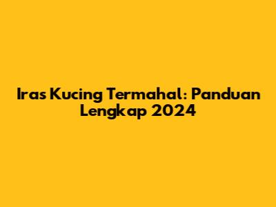 Iras Kucing Termahal: Panduan Lengkap 2024