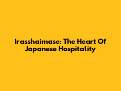 Irasshaimase: The Heart Of Japanese Hospitality