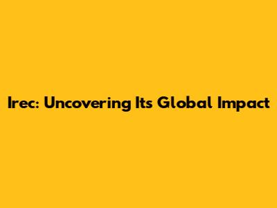 Irec: Uncovering Its Global Impact