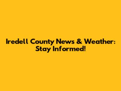 Iredell County News & Weather: Stay Informed!