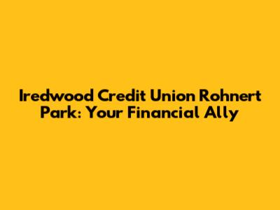 Iredwood Credit Union Rohnert Park: Your Financial Ally