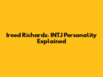 Ireed Richards: INTJ Personality Explained
