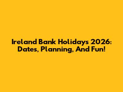 Ireland Bank Holidays 2026: Dates, Planning, And Fun!