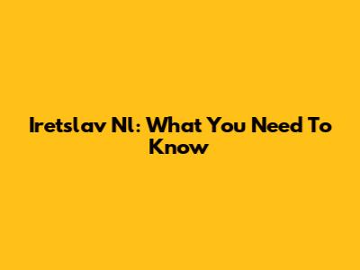 Iretslav Nl: What You Need To Know