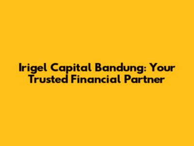 Irigel Capital Bandung: Your Trusted Financial Partner