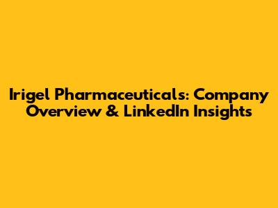 Irigel Pharmaceuticals: Company Overview & LinkedIn Insights