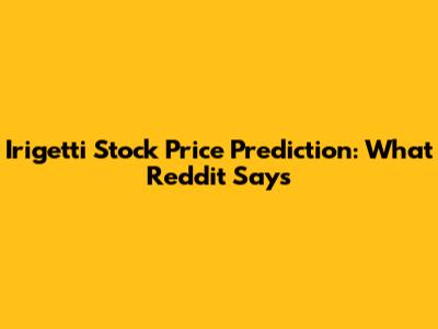 Irigetti Stock Price Prediction: What Reddit Says