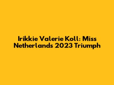 Irikkie Valerie Koll: Miss Netherlands 2023 Triumph