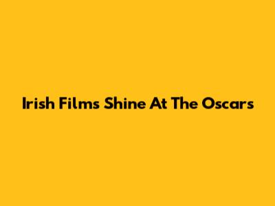 Irish Films Shine At The Oscars