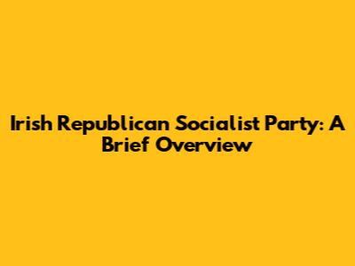 Irish Republican Socialist Party: A Brief Overview