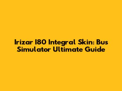 Irizar I80 Integral Skin: Bus Simulator Ultimate Guide