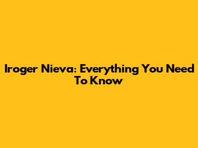 Iroger Nieva: Everything You Need To Know