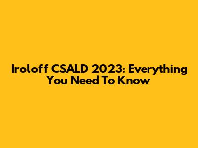 Iroloff CSALD 2023: Everything You Need To Know