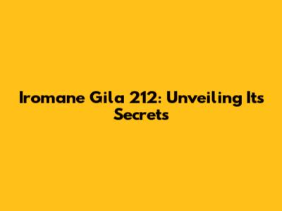 Iromane Gila 212: Unveiling Its Secrets