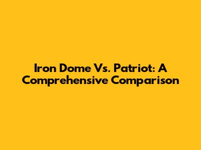Iron Dome Vs. Patriot: A Comprehensive Comparison